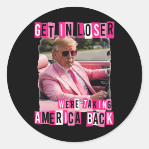 Funny Get In Loser We Are Taking America Byck Trum Classic Round Sticker