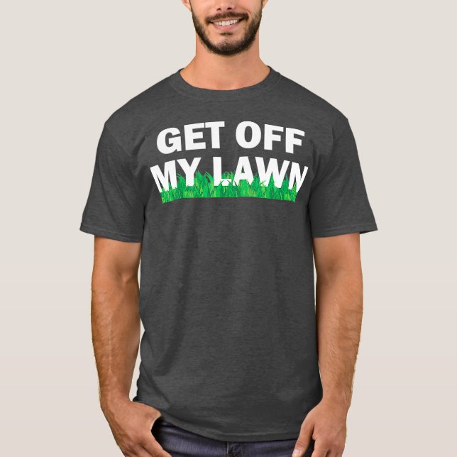 Funny Get Off My Lawn Quote Landscaping T-Shirt (Front)
