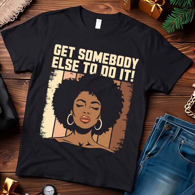 Funny Get Somebody Else To Do It Melanin Women T-Shirt (Creator Uploaded)