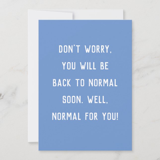 funny get well don't worry be back to normal card (Front)
