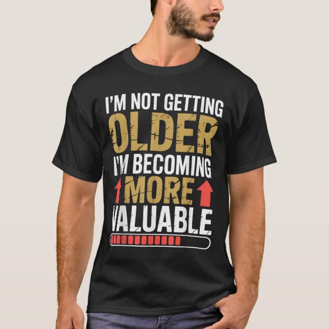 Funny Getting Older More Valuable Quote Graphic  T-Shirt (Front)