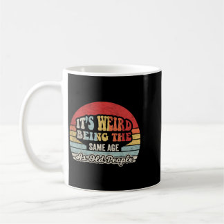 Funny Getting Older Retro Weird Being The Same Age Coffee Mug