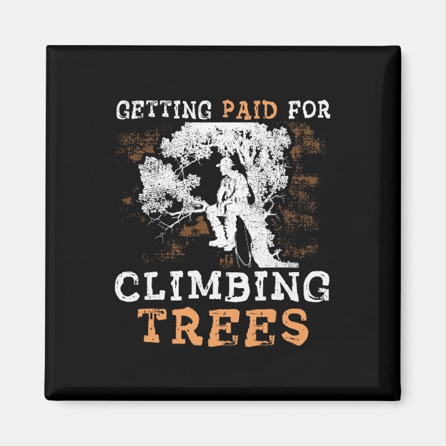 Funny getting Paid For Climbing Trees' - Arborist  Magnet (Front)