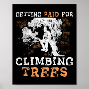 Funny getting Paid For Climbing Trees' - Arborist Poster