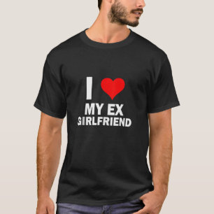 Funny GF I love My Ex Girlfriend I Love My Hot Ex  T-Shirt