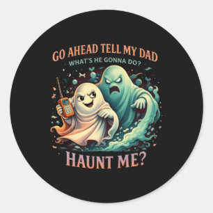 Funny Ghost Quote Go Ahead Tell Dad Haunt Design Classic Round Sticker