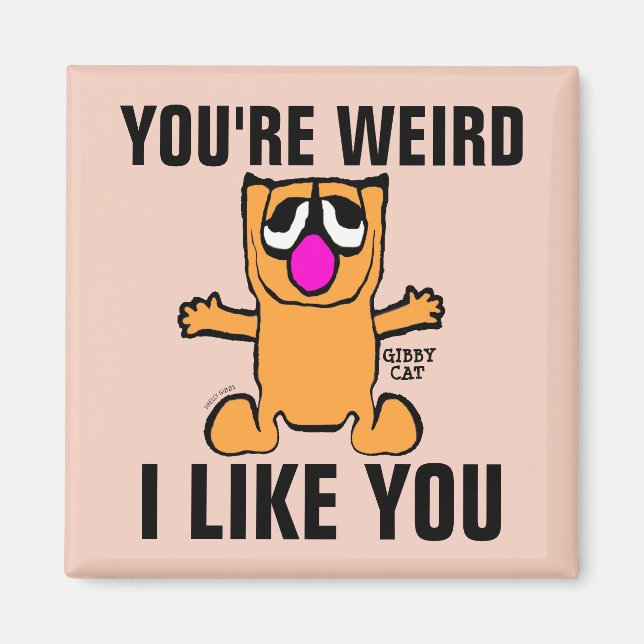 Funny Gibby Cat Magnets, You're weird I like you Magnet (Front)