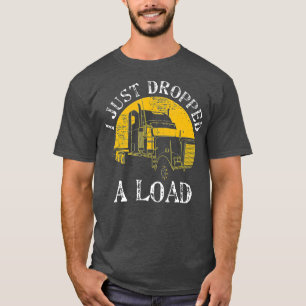 Funny Gift 4 Truck Lorry Drivers Just Dropped A L T-Shirt