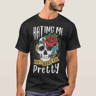 Funny Gift Design Hating Me Won'T Make You Pretty T-Shirt
