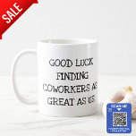 Funny Gift for Coworkers Leaving Good Luck New Job Coffee Mug<br><div class="desc">ADD your company LOGO or a group photo of you and your colleagues to this funny 'sorry you're leaving' farewell, goodbye coworker, bye colleague, good luck in your new job mug. The text is a template field that currently reads 'Good luck finding coworkers as great as us'. You can change...</div>