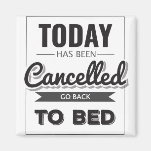 Funny Gift Today Has Been Cancelled Go Back To Bed Magnet