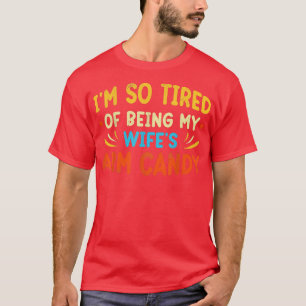 Funny GiftIm So Tired Of Being My Wifes Arm Candy  T-Shirt