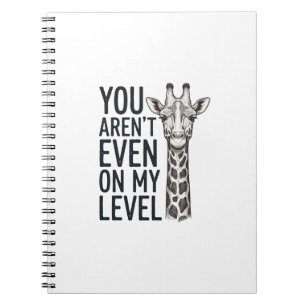 Funny Giraffe You Aren’t Even on My Level T-Shirt_ Notebook