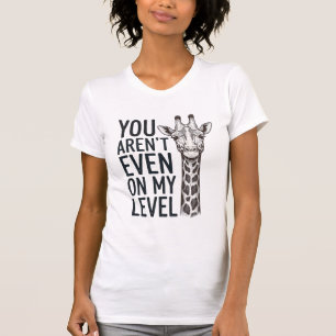 Funny Giraffe You Aren’t Even on My Level T-Shirt_ T-Shirt