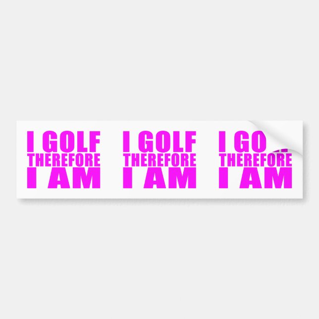 Funny Girl Golfers Quotes  : I Golf therefore I am Bumper Sticker (Front)