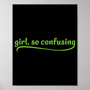 Funny Girl So Confusing Green Text Sarcastic Quote Poster