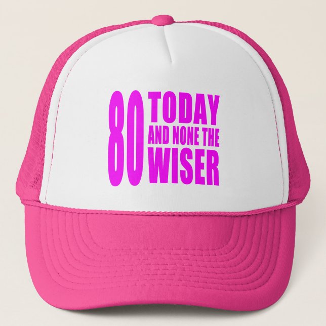 Funny Girls Birthdays  80 Today and None the Wiser Trucker Hat (Front)