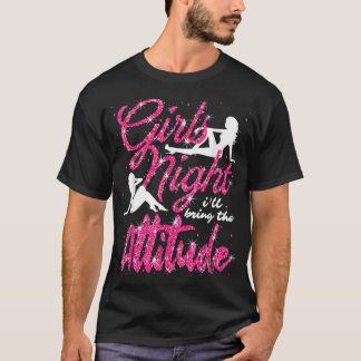 Funny Girls Night Out Party Ill Bring The Attitude T-Shirt