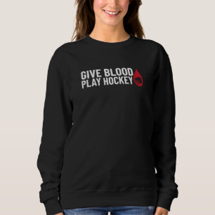 Funny Give Blood Play Hockey Sweatshirt