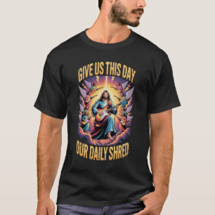 Funny Give Us This Day Our Daily Shred Guitarist T-Shirt