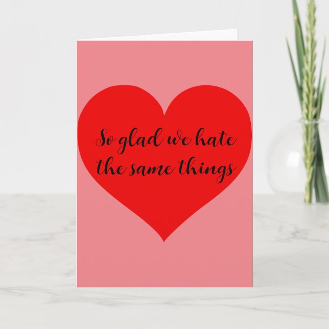Funny Glad we Hate the Same Things Valentine's day Card (Front)