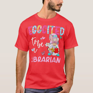 Funny Gnome Eggcited To Be A Librarian Bunny Easte T-Shirt
