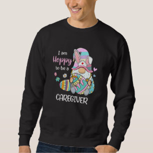 Funny Gnome I Am Hoppy To Be A Caregiver Bunny Eas Sweatshirt