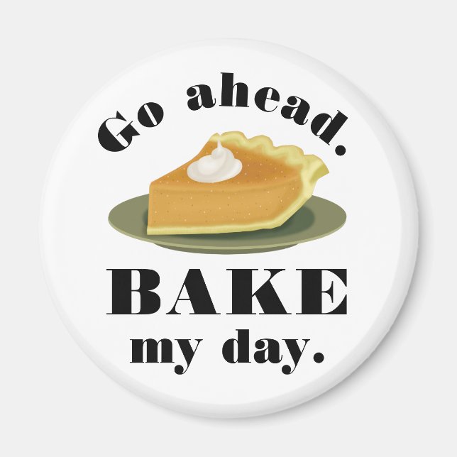 Funny Go Ahead Bake My Day Pie Baking Humour Magnet (Front)