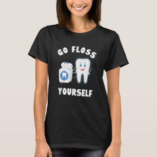 Funny Go Floss Yourself Dentistry Dentist Dental H T-Shirt