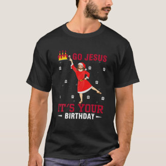 Funny Go Jesus It's Your Birthday Merry Christmas T-Shirt