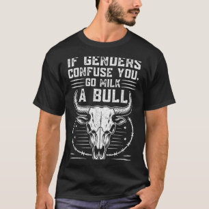 Funny Go Milk A Bull Quote If Genders Confuse You T-Shirt