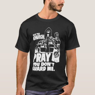 Funny Go to church Pray You Don't Guard Me Cool T-Shirt