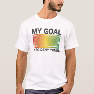 Funny Goalkeeper My Goal Is To Deny Yours T-Shirt