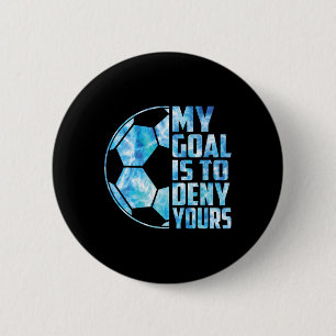 Funny Goalkeeper Soccer Goalie My Goal Is To Deny 6 Cm Round Badge