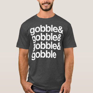 Funny gobble gobble thanksgiving dinner feast turk T-Shirt