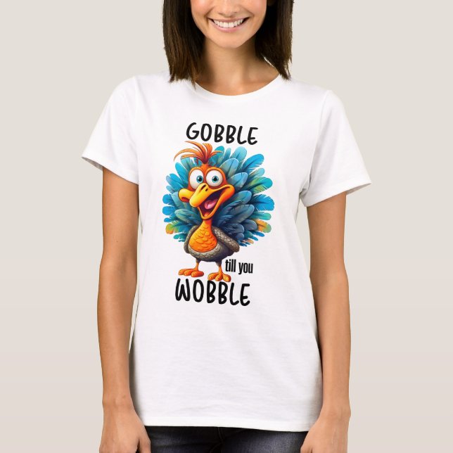 Funny Gobble Till You Wobble  T-Shirt (Front)