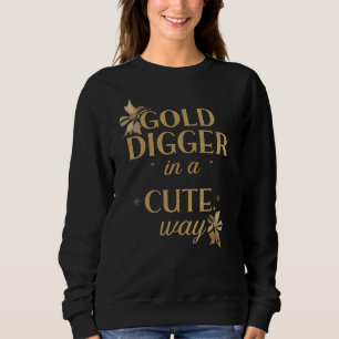 Funny "Gold Digger in a Cute Way" Quote Sweatshirt
