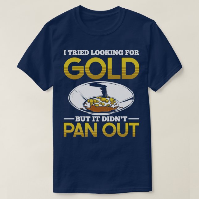 Funny Gold Panning Gold Prospectors Gold Miner Dig T-Shirt (Design Front)