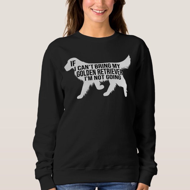 Funny Golden Retriever Dog If I Can Bring My Golde Sweatshirt (Front)