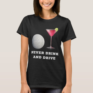 Funny Golf Ball Cosmopolitan Never Drink and Drive T-Shirt