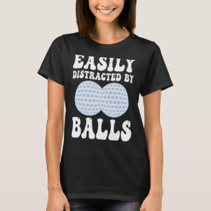 Funny Golf Ball Easily Distracted by Balls Humour  T-Shirt