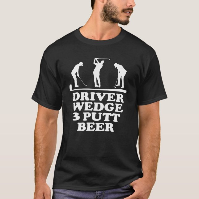 Funny Golf Club Driver Wedge Putt Beer Golfer Outf T-Shirt (Front)