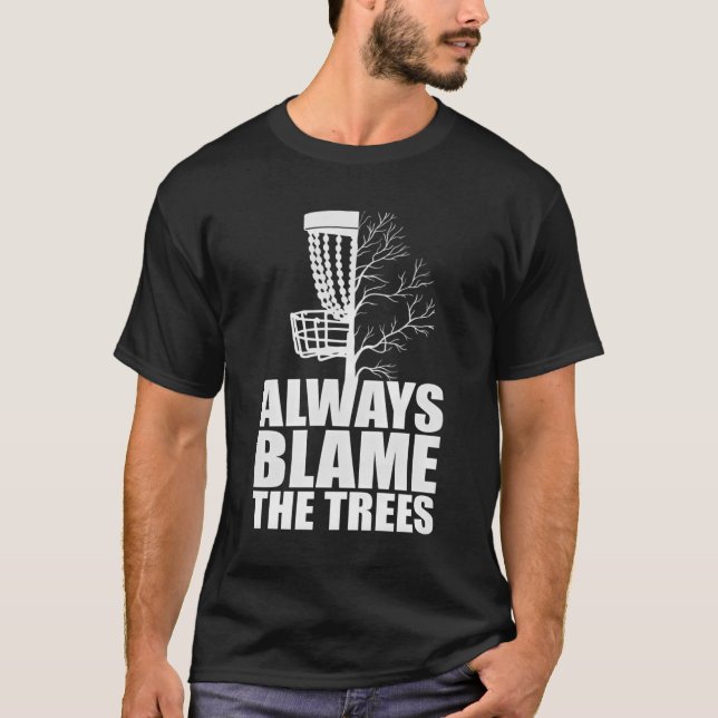 Funny Golf Disc Gift Always Blame The Trees Golf D T-Shirt (Front)