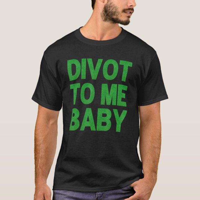 Funny Golf Divot To Me Baby Golfer Saying Humor_5 T-Shirt (Front)