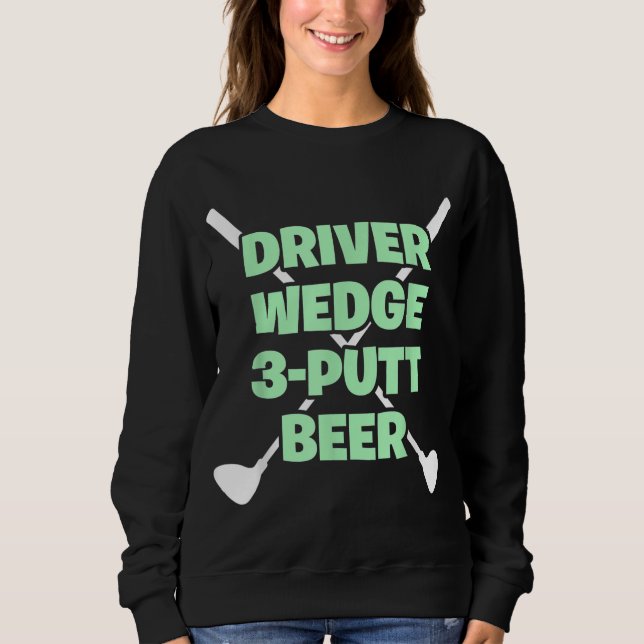 Funny Golf Driver Wedge Putt Beer Adult Club Golfe Sweatshirt (Front)