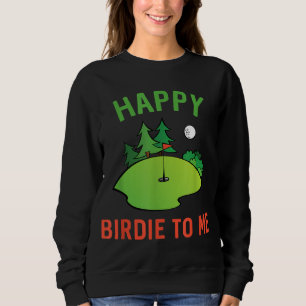 Funny Golf Happy Birdie To Me Golfer Dad Uncle Bir Sweatshirt