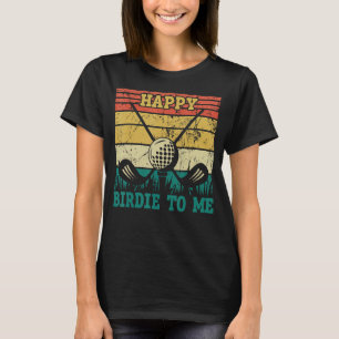 Funny Golf Happy Birdie To Me Golfer Dad Uncle Bir T-Shirt