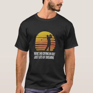 Funny Golf Humour No Crying Just Lots Of Swearing T-Shirt