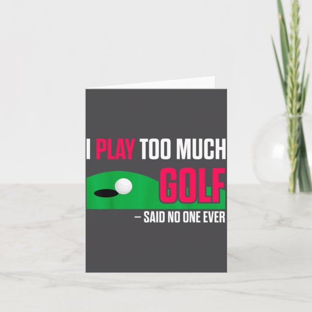 Funny Golf I Play Too Much Golf Said Ever Quote  Card (Front)