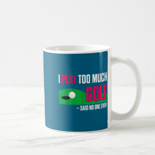 Funny Golf I Play Too Much Golf Said Ever Quote  Coffee Mug